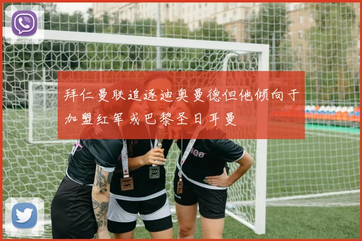拜仁曼联追逐迪奥曼德但他倾向于加盟红军或巴黎圣日耳曼